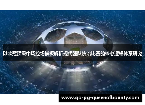 以欧冠顶级中场控场模板解析现代强队统治比赛的核心逻辑体系研究