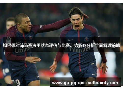 姆巴佩对阵马赛法甲状态评估与比赛走势影响分析全面解读前瞻